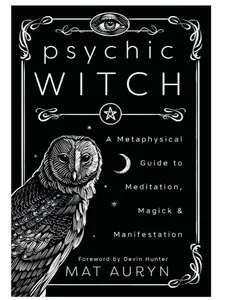Psychic Witch: A Metaphysical Tutorial Guide to Meditation, Magick, & Manifestation (Mat Auryn's Psychic Witch Series, 1) Paperback