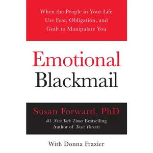 Emotional Blackmail: When the People in Your Life Use Fear, Obligation, and Guilt to Manipulate You by Susan Forward||Donna Frazier [Paperback Book]