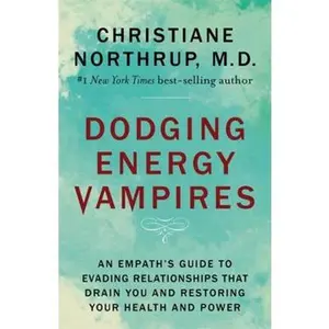 USED-Dodging Energy Vampires: An Empath's Guide to Evading Relationships That Drain You and Restoring Your Health and Power by Northrup, Christiane (Hardcover)