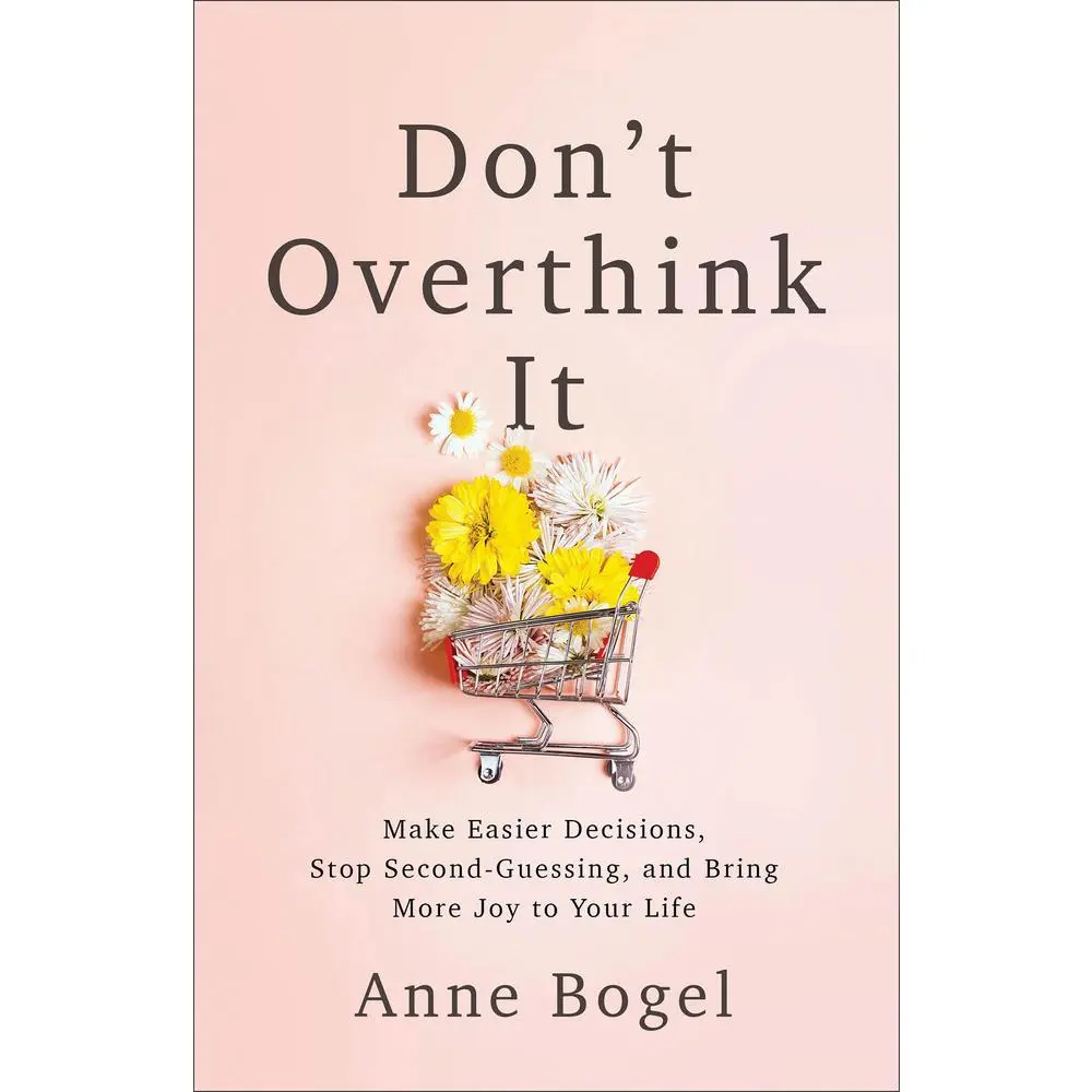 USED Book - Don't Overthink It: Make Easier Decisions, Stop Second-Guessing, and Bring More Joy to Your Life by Bogel, Anne (Paperback) - english