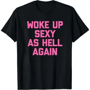 Woke Up Sexy As Hell Again Funny Sarcastic T-Shirt Made in USA Women's Hoodie Sweatshirt for Autumn and Winter 230g Water Washed Round Neck Casual Summer Tee