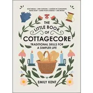 LITTLE BOOK OF COTTAGECORE: TRADITIONAL SKILLS FOR A SIMPLER LIFE [Hardcover]