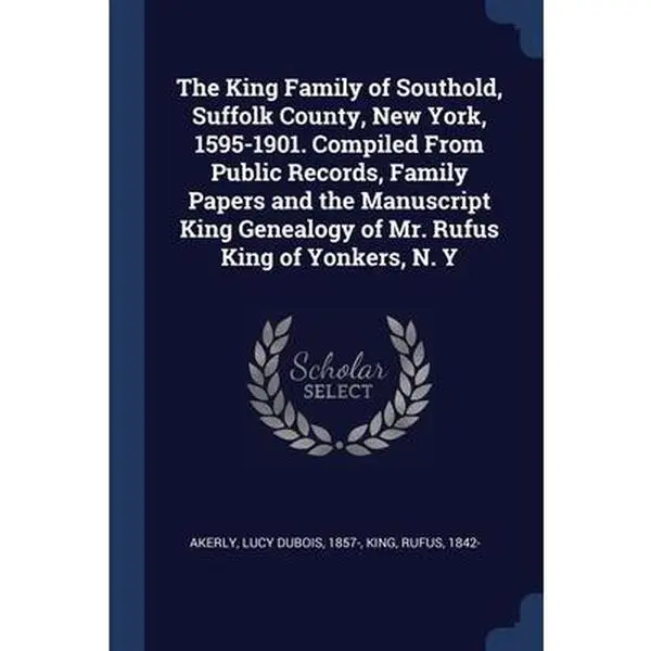 USED Book - The King Family of Southold, Suffolk County, New York, 1595-1901. Compiled From Public Records, Family Papers and the Manuscript King Genealogy of Mr. by Akerly, Lucy DuBois (Paperback) - english