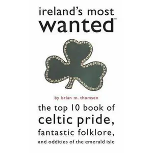 USED-Ireland's Most Wanted: The Top 10 Book of Celtic Pride, Fantastic Folklore, and Oddities of the Emerald Isle by Richard C. Thornton (Paperback)