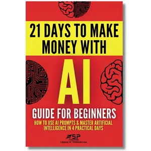 Beginner's AI Tutorial Book: Learn Prompt Usage, Master Core Concepts in 4 Practical Days & Build AI Money-Making Skills in 21 Days (Economics & Management, Finance & Investment)