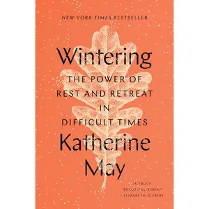 Wintering: The Power of Rest and Retreat in Difficult Times -- Katherine May - Hardcover