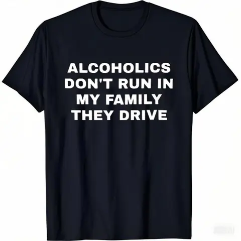 Alcoholics Don't Run in my Family They Drive Unisex Garment Dyed Tshirt - Pre Shrunk Cotton - Dark Humor - Funny - Joke - Gift for Men and Women