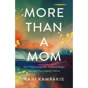 More Than a Mom: How Prioritizing Your Wellness Helps You (and Your Family) Thrive by Kari Kampakis [Paperback Book]