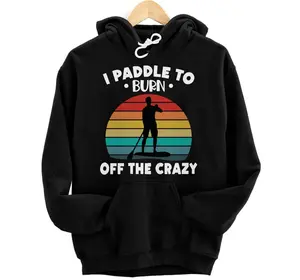Paddleboarding - I Paddle To Burn Off The Crazy - Hoodie, Sweatshirt, T-Shirt