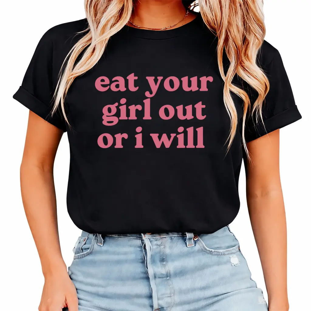 Eat Your Girl Out Or I Will - Funny Shirts, Meme Tees, Parody Shirt,Eat Your Girl Out,  Ironic Tees, y2k, Gag Gift, Funny Humor Fabric Top,clothes for back to school,first day of school outfits