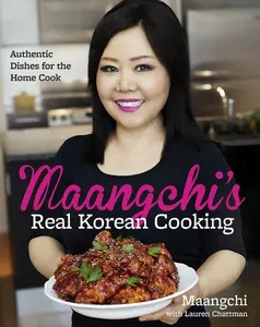 Maangchi's Real Korean Cooking: Authentic Dishes for the Home Cook by Maangchi [Hardback Book]
