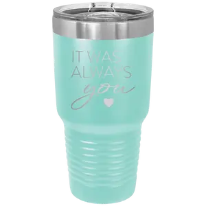 It Was Always You 30 oz Tumbler | Teal