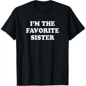 I'm the favorite Sister | Funny sibling sis brother shirt T-Shirt,Made in USA