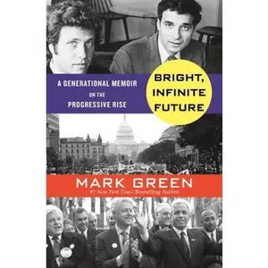 USED-Bright, Infinite Future: A Generational Memoir on the Progressive Rise by Mark Green (Hardcover)