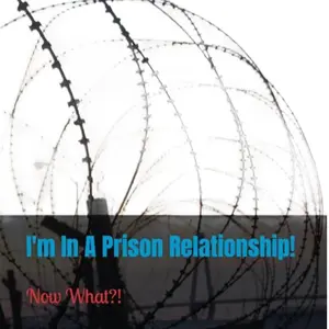 I’m in a Prison Relationship! NOW WHAT!?