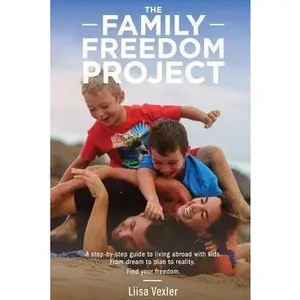 USED-The Family Freedom Project: A step-by-step guide to living abroad with kids. From dream to plan to reality. by Vexler, Liisa R. (Paperback)
