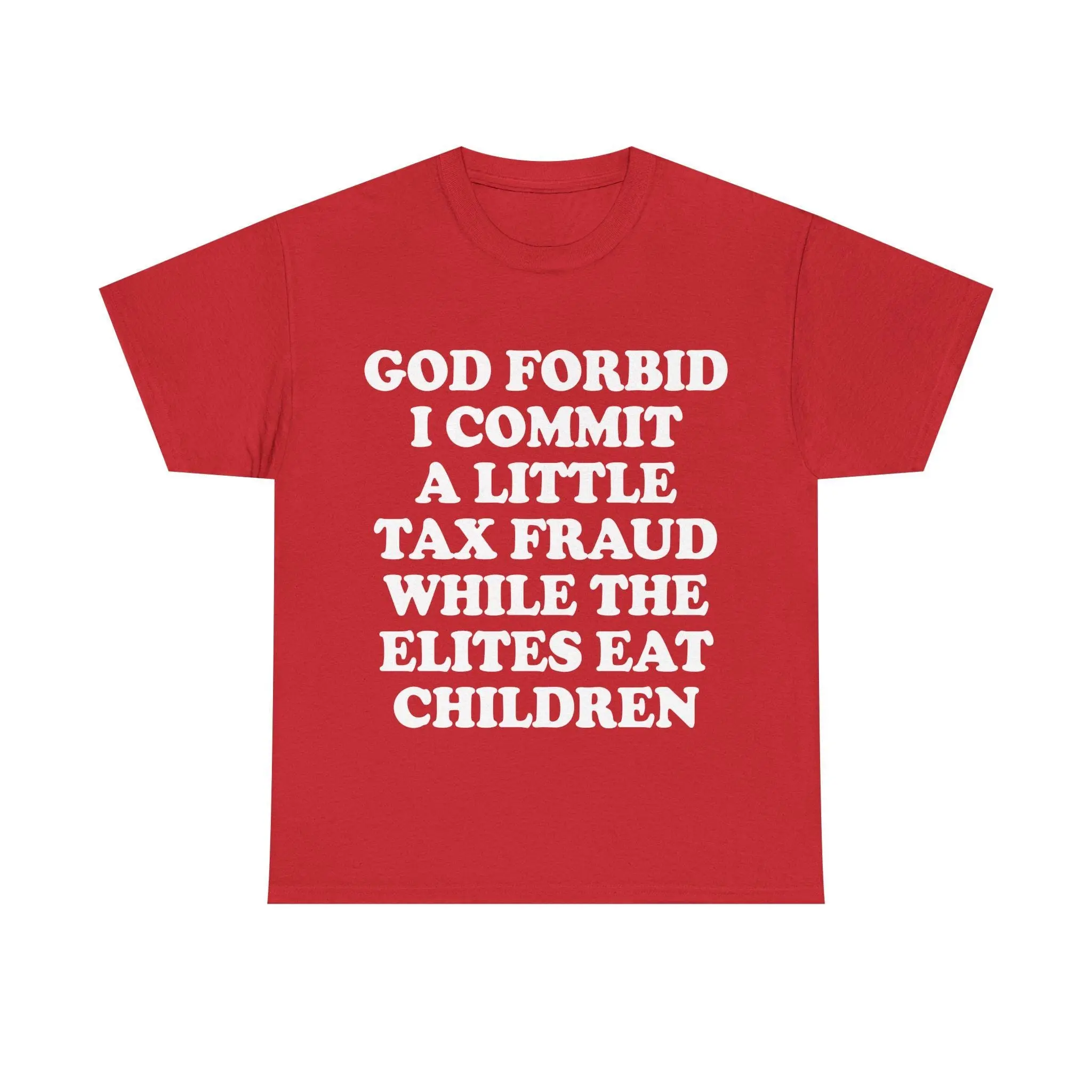 God Forbid I Commit A Little Tax Fraud While The Elites Eat Children shirt