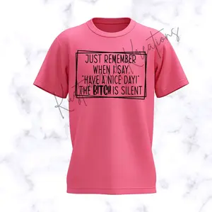 Just Remember When I Say Have A Nice Day The BitchIs Silent • T-shirt Tee Shirt Comfortable Unisex Top Sublimation Casual Graphic Shirts Funny Sarcastic Sarcastic Sarcasm Humor Cute Stylish Snarky