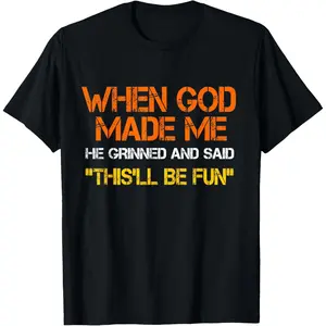 When God Made Me He Grinned and Said Funny Sarcastic Saying T-Shirt Humorous Gift for Friends Family