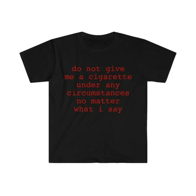do not give me a cigarette under any circumstances meme Funny Quitting smoking no matter what i say t-shirt " Essential T-Shirt for Sale by cizito Do Not Give Me A