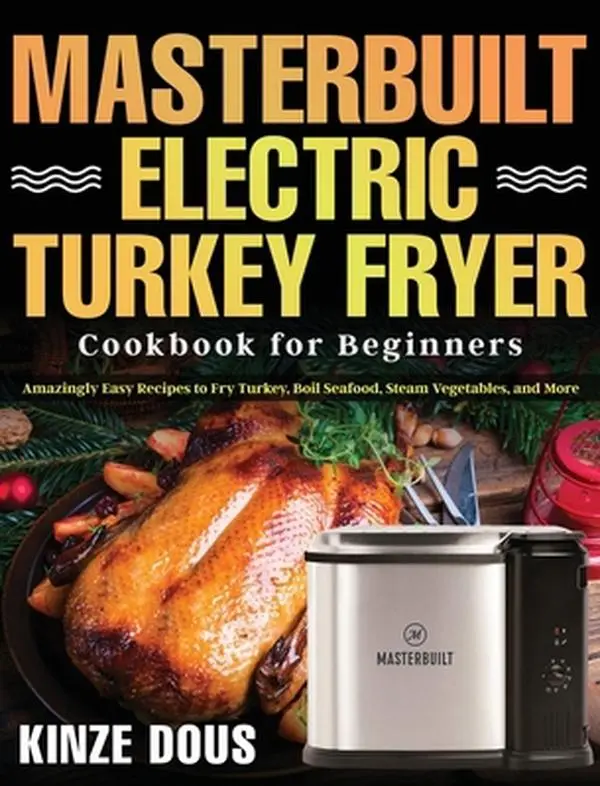 USED Book - Masterbuilt Electric Turkey Fryer Cookbook for Beginners: Amazingly Easy Recipes to Fry Turkey, Boil Seafood, Steam Vegetables, and More by Dous, Kinze (Hardcover) - english