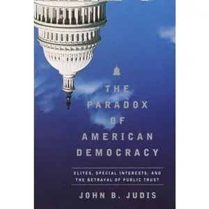 USED-The Paradox of American Democracy: Elites, Special Interests, and the Betrayal of Public Trust by John B. Judis (Hardcover)