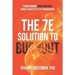 USED-The 7E Solution to Burnout: Transforming High Achievers From Exhausted to Extraordinary by Grossman, Sharon (Paperback)