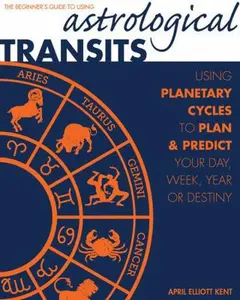 USED-Astrological Transits: The Beginner's Guide to Using Planetary Cycles to Plan and Predict Your Day, Week, Year (or Destiny) by Elliott Kent, April (Paperback)