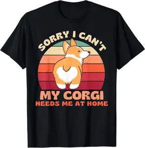 100% Cotton Sorry I Can't My Corgi Needs Me at Home Funny Dog Shirt T-Shirt for Men Women
