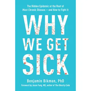 Why We Get Sick: The Hidden Epidemic at the Root of  Chronic Disease--And How to Fight It -- Benjamin Bikman - Paperback