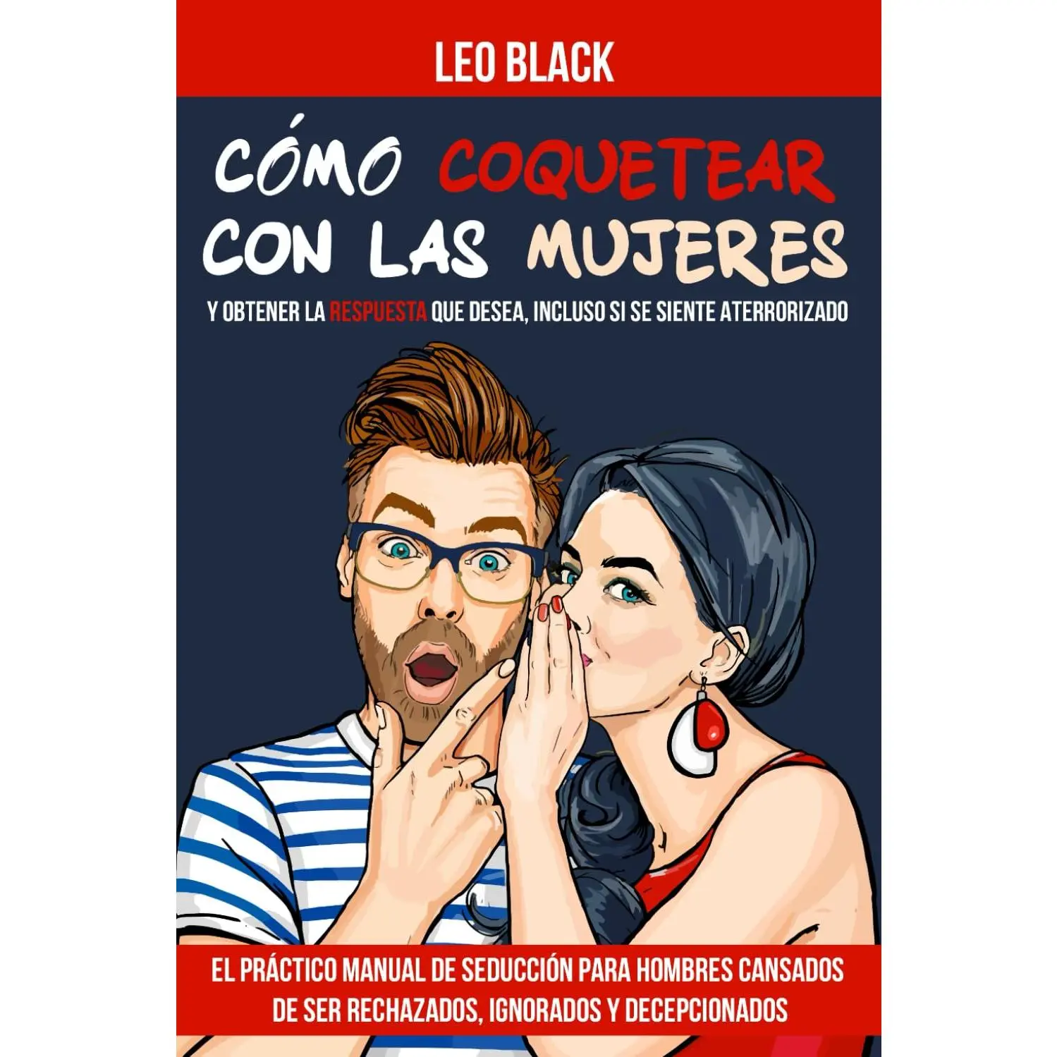 Cómo Coquetear con las Mujeres y Obtener la Respuesta que Desea, Incluso si se Siente Aterrorizado: El Práctico Manual de Seducción para