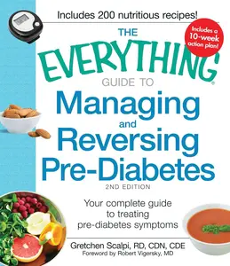The Everything Guide to Managing and Reversing Pre-Diabetes: Your Complete Guide to Treating Pre-Diabetes Symptoms