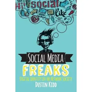USED-Social Media Freaks: Digital Identity in the Network Society by Kidd, Dustin (Paperback)
