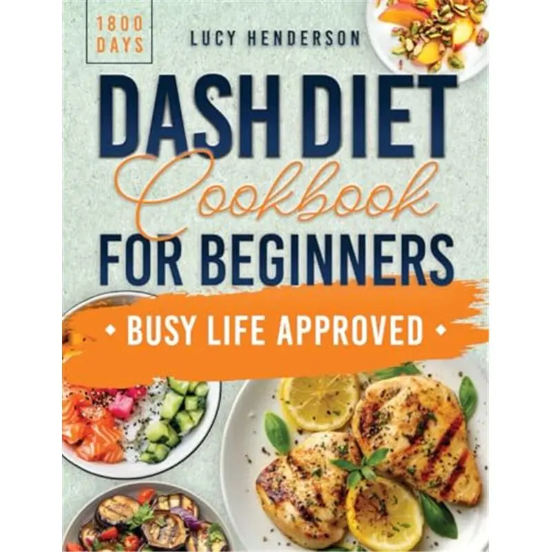 Dash Diet Cookbook for Beginners: 1800 Days of Quick & Healthy Recipes to Lower Blood Pressure for a Balanced Lifestyle - Plus a Comprehensive 45-Day Meal Plan-Paperback