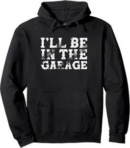 I'll Be In The Garage Auto Mechanic Project Car Builder Pullover Hoodie