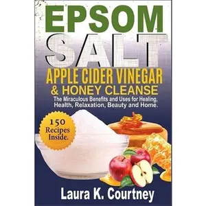 USED-Epsom Salt, Apple Cider Vinegar & Honey Cleanse: The Miraculous Benefits and Uses for Healing, Health, Relaxation, Beauty & Home - 150 Recipes Include by Courtney, Laura K. (Paperback)