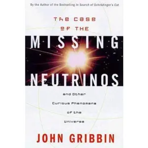USED-Case of the Missing Neutrinos: And Other Curious Phenomena of the Universe by John Gribbin (Hardcover)