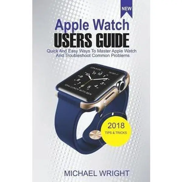 USED-Apple Watch Users Guide: Quick and Easy Ways to Master Apple Watch and Troubleshoot Common Problems by Michael Wright (Paperback)