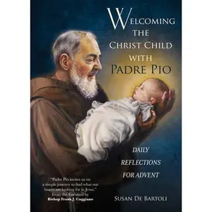 USED-Welcoming the Christ Child with Padre Pio: Daily Reflections for Advent by de Bartoli, Susan (Paperback)