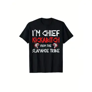 I am a chief from the Slapahoe tribe Kickabitch is suitable as a holiday gift for friends and family, 220g cotton crew neck single-sided printed T-shirt, suitable for all seasons, S-XXXL machine washable
