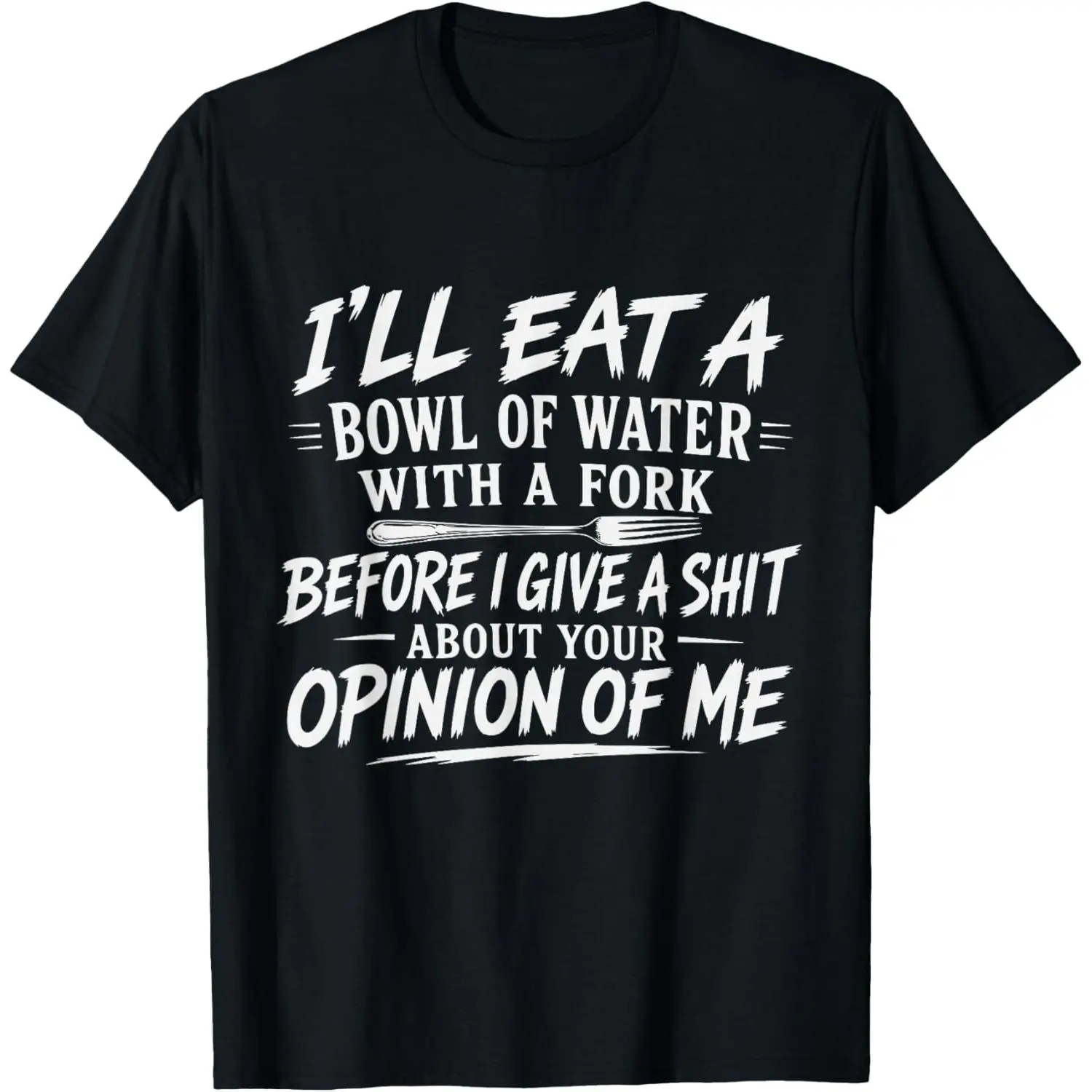 100%cotton I'll Eat A Bowl of Water with A Fork Before I Give A Funny T-Shirt