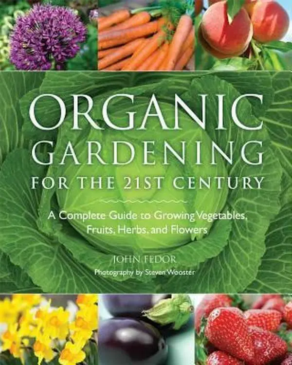 Used Organic Gardening for the 21st Century: A Complete Guide to Growing Vegetables, Fruits, Herbs, Flowers with Pesticides-Free Tips & Heirloom Seeds by John Fedor (Paperback)