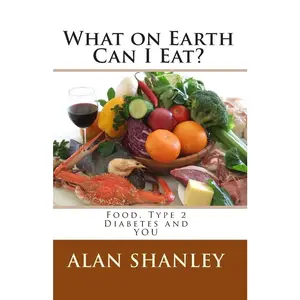 USED-What on Earth Can I Eat?: Food, Type 2 Diabetes and YOU by Shanley, Alan (Paperback)