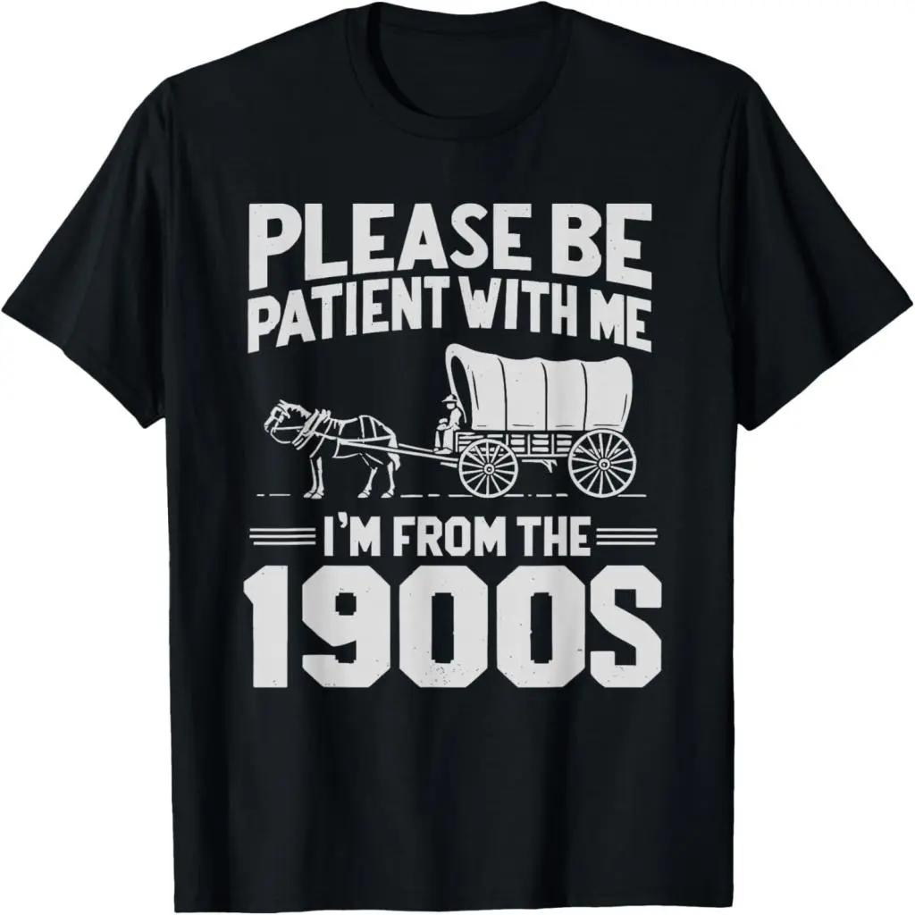 Please Be Patient I'm from The 1900s Funny Over The Hill T-Shirt