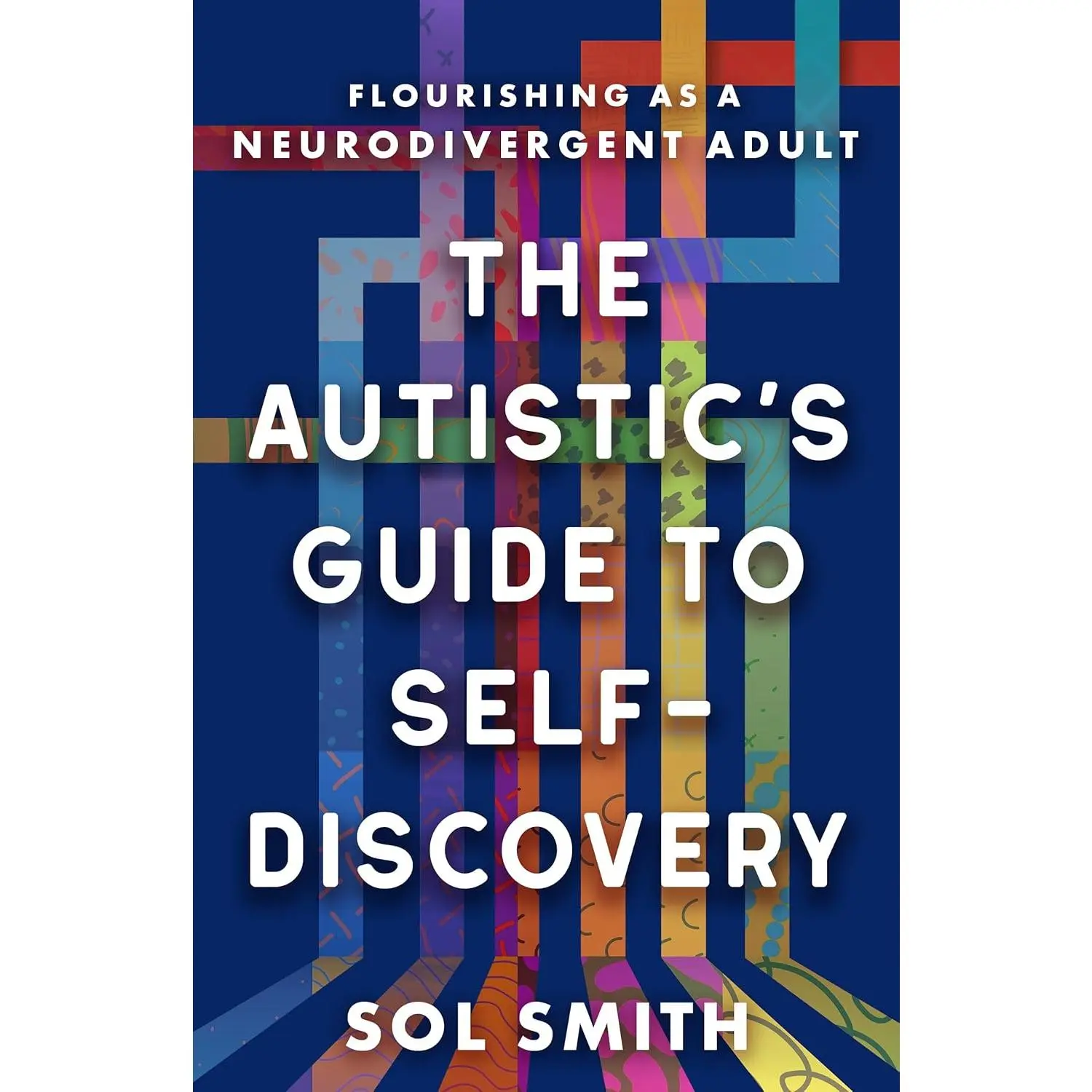 The Autistic's Guide to Self-Discovery: Flourishing as a Neurodivergent Adult