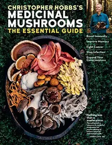 Christopher Hobbs's Medicinal Mushrooms: The Essential Guide: Boost Immunity, Improve Memory, Fight Cancer, Stop Infection, and Expand Your Consciousn -- Christopher Hobbs - Paperback