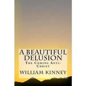 A Beautiful Delusion: The Coming Anti-Christ by Kinney, William (Paperback) - Used