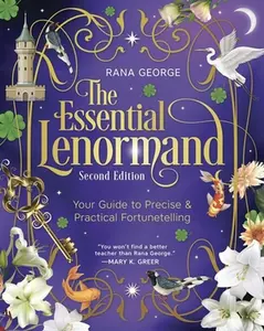 The Essential Lenormand (Second Edition): Your Guide to Precise & Practical Fortunetelling -- Rana George, Paperback