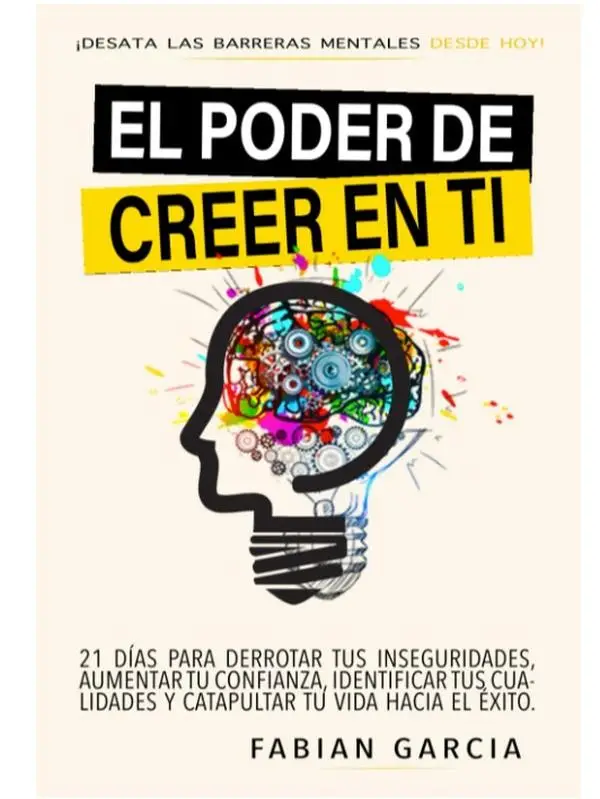 EL PODER DE CREER EN TI: Desata las barreras mentales desde hoy. 21 días para derrotar tus Inseguridades, aumentar tu confianza, identificar tus ... t