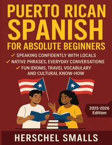 Puerto Rican Spanish for Absolute Beginners: Speaking Confidently With Locals — Native Phrases, Everyday Conversations, Fun Idioms, Travel Vocabulary And Cultural Know-How Paperback – July 15, 2025